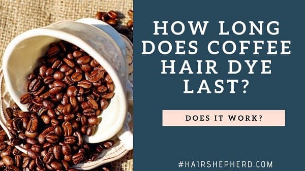 How Long Does Coffee Hair Dye Last on Hair? - Hairshepherd