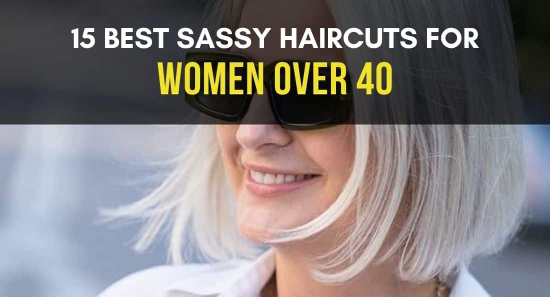 15 Best Sassy Haircuts for Women Over 40