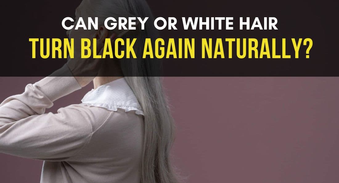 Can Grey Or White Hair Turn Black Again Naturally?