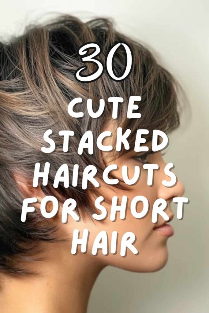 Stylish Stacked Haircuts for Short Hair